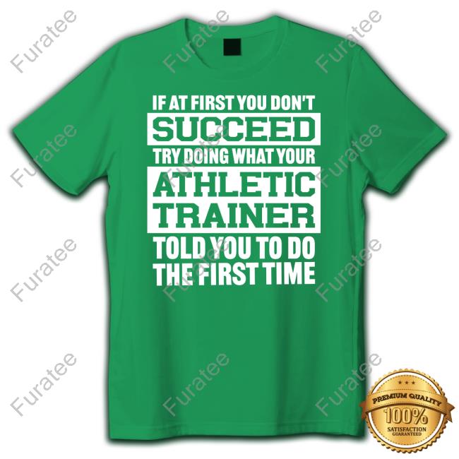 If At First You Don't Succeed Try Doing What Your Athletic Trainer Told You To Do The First Time T Shirt Krisha Conley Rushing
